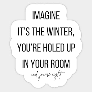 Imagine it's the winter, you're holed up in your room and your eight. Sticker